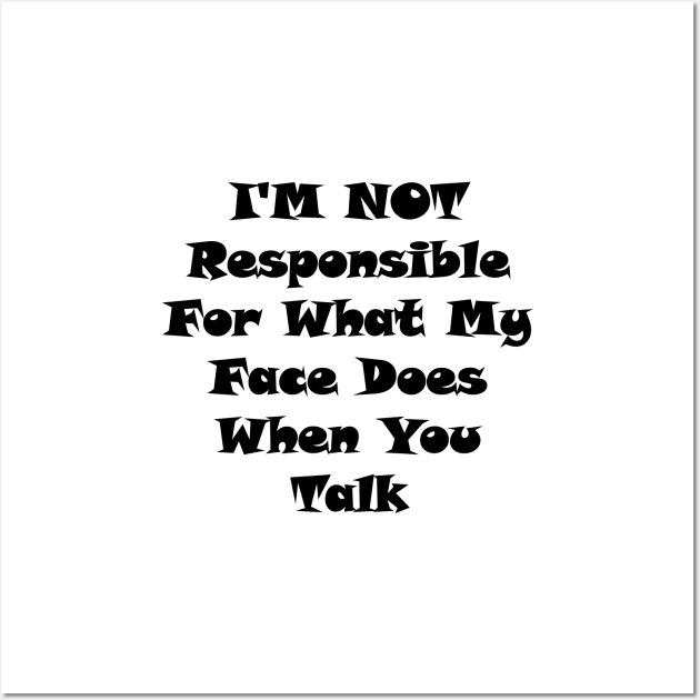 I'm Not Responsible For What My Face Does When You Talk Wall Art by Souna's Store